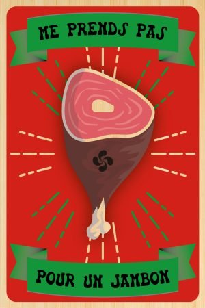 Pyrénées Atlantiques - Me prends pas pour un jambon